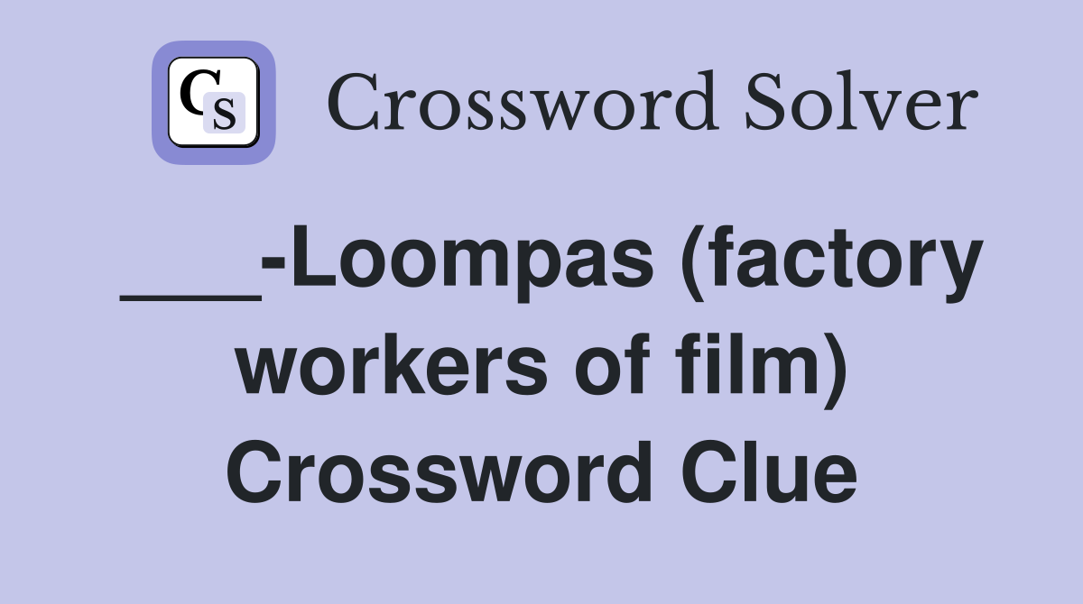 ___-Loompas (factory workers of film) Crossword Clue
