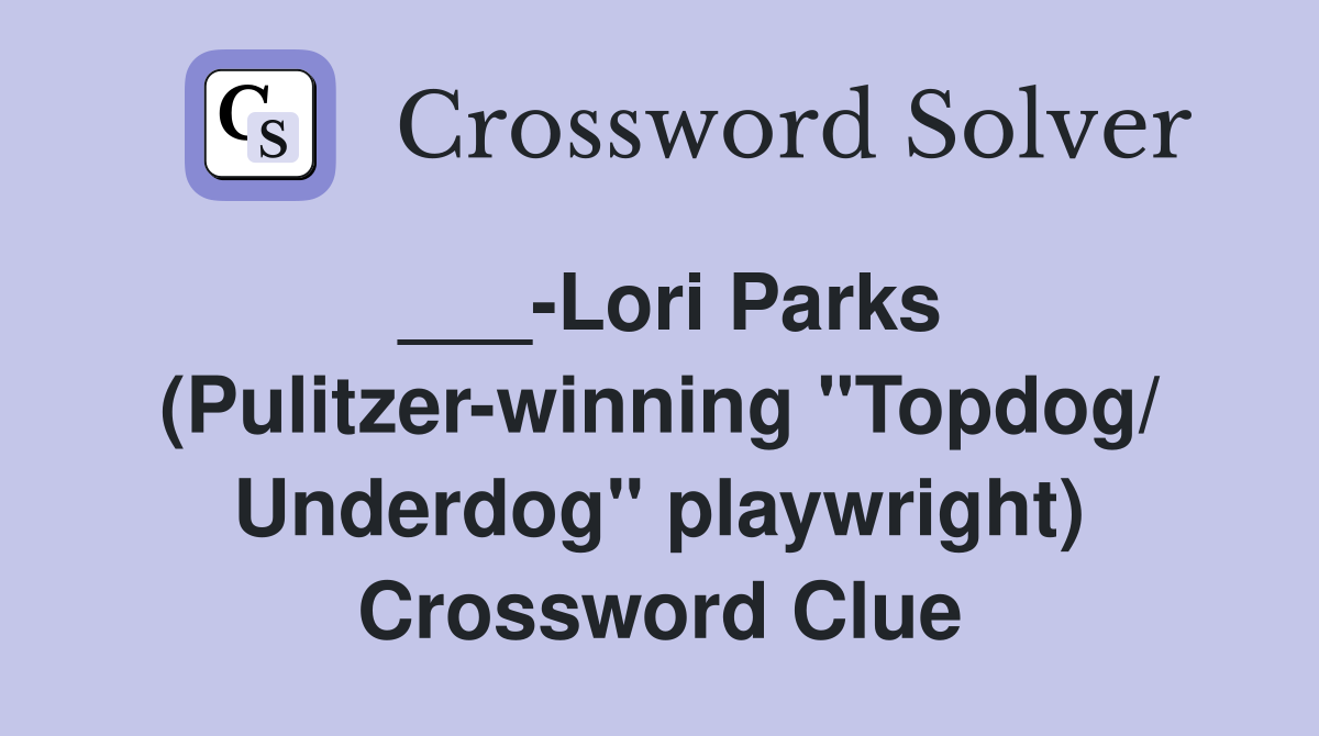 ___-Lori Parks (Pulitzer-winning "Topdog/ Underdog" playwright) Crossword Clue