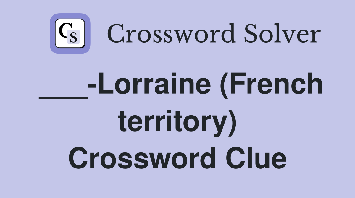 ___-Lorraine (French territory) Crossword Clue