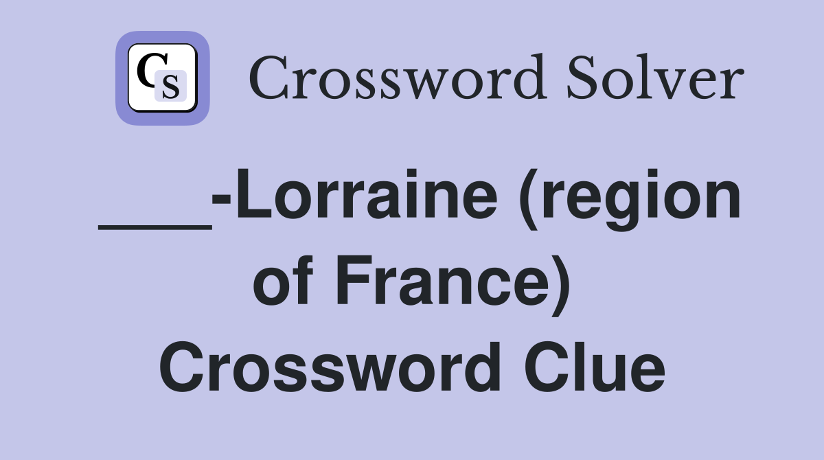 ___-Lorraine (region of France) Crossword Clue
