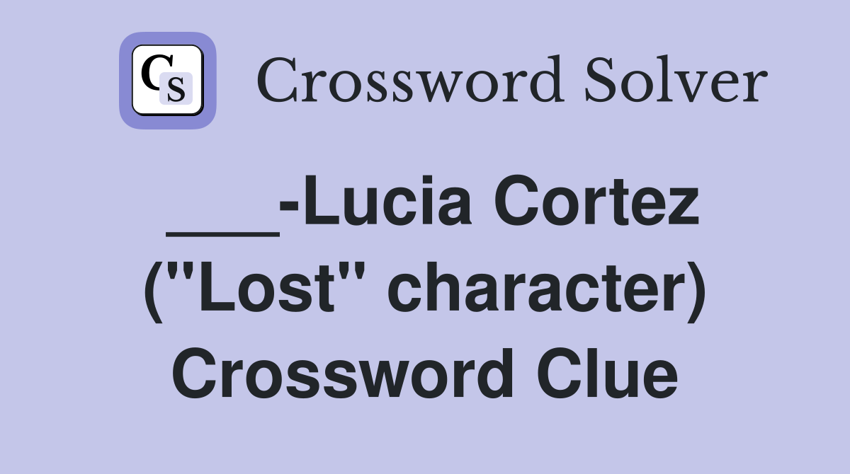 ___-Lucia Cortez ("Lost" character) Crossword Clue