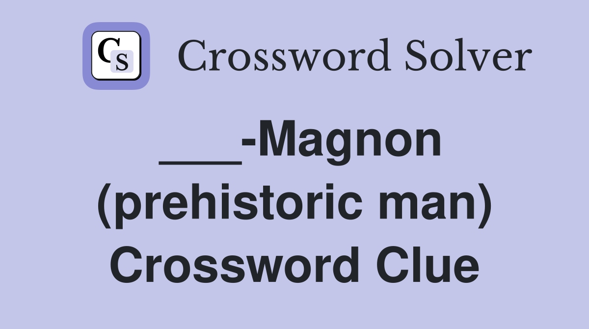___-Magnon (prehistoric man) Crossword Clue