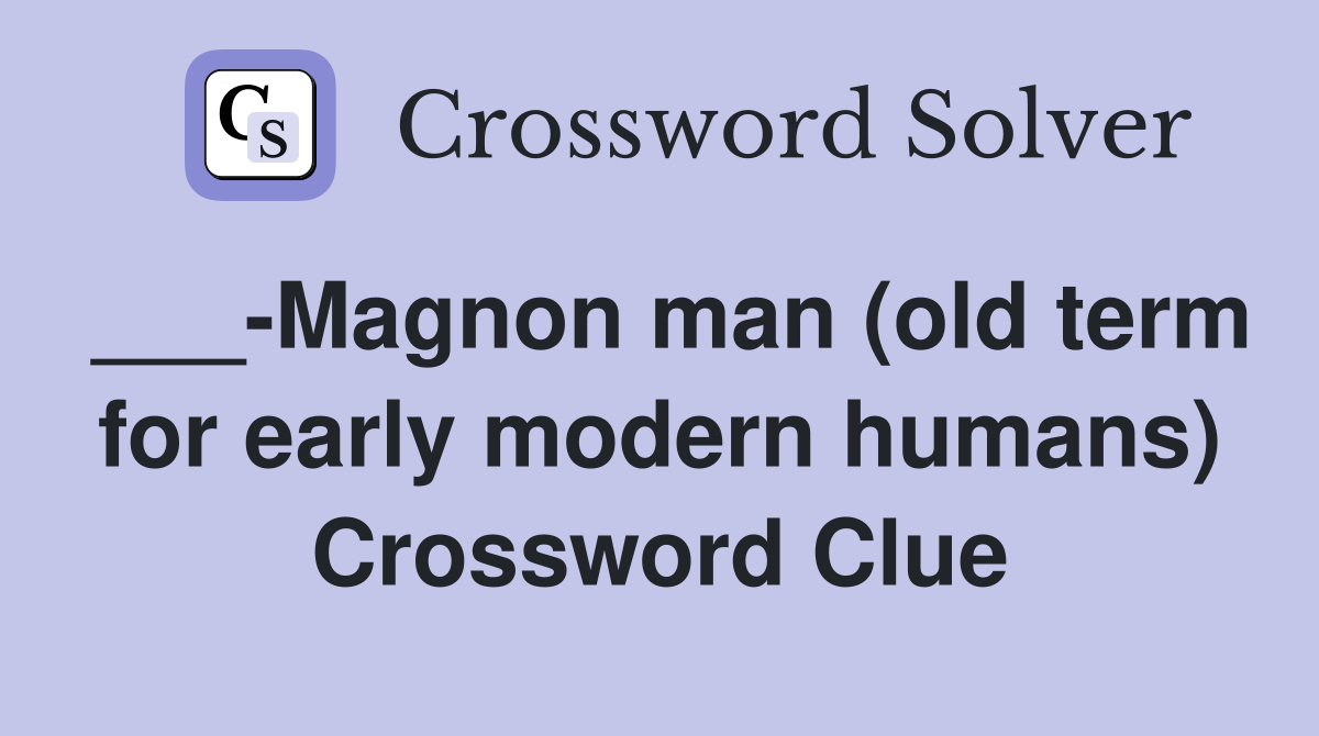 ___-Magnon man (old term for early modern humans) Crossword Clue