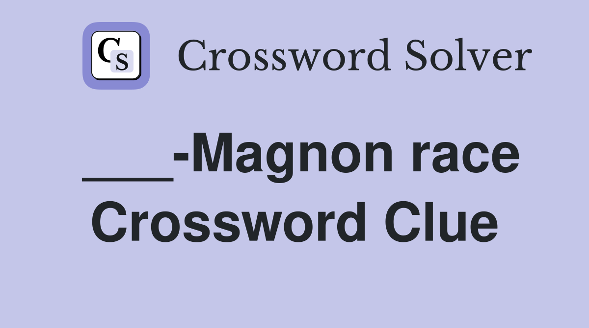 ___-Magnon race Crossword Clue
