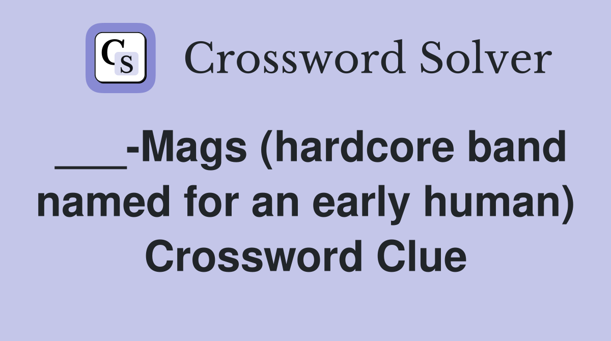 ___-Mags (hardcore band named for an early human) Crossword Clue