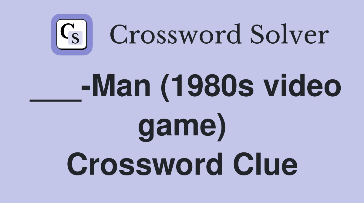 ___-Man (1980s video game) Crossword Clue