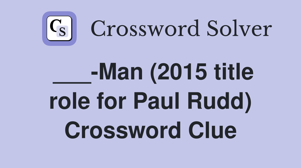 ___-Man (2015 title role for Paul Rudd) Crossword Clue