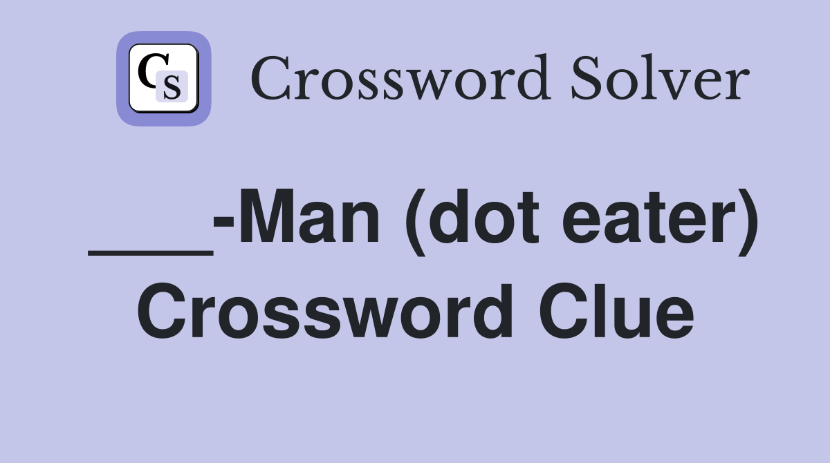 ___-Man (dot eater) Crossword Clue