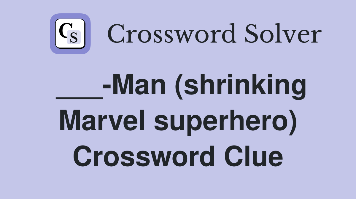 ___-Man (shrinking Marvel superhero) Crossword Clue