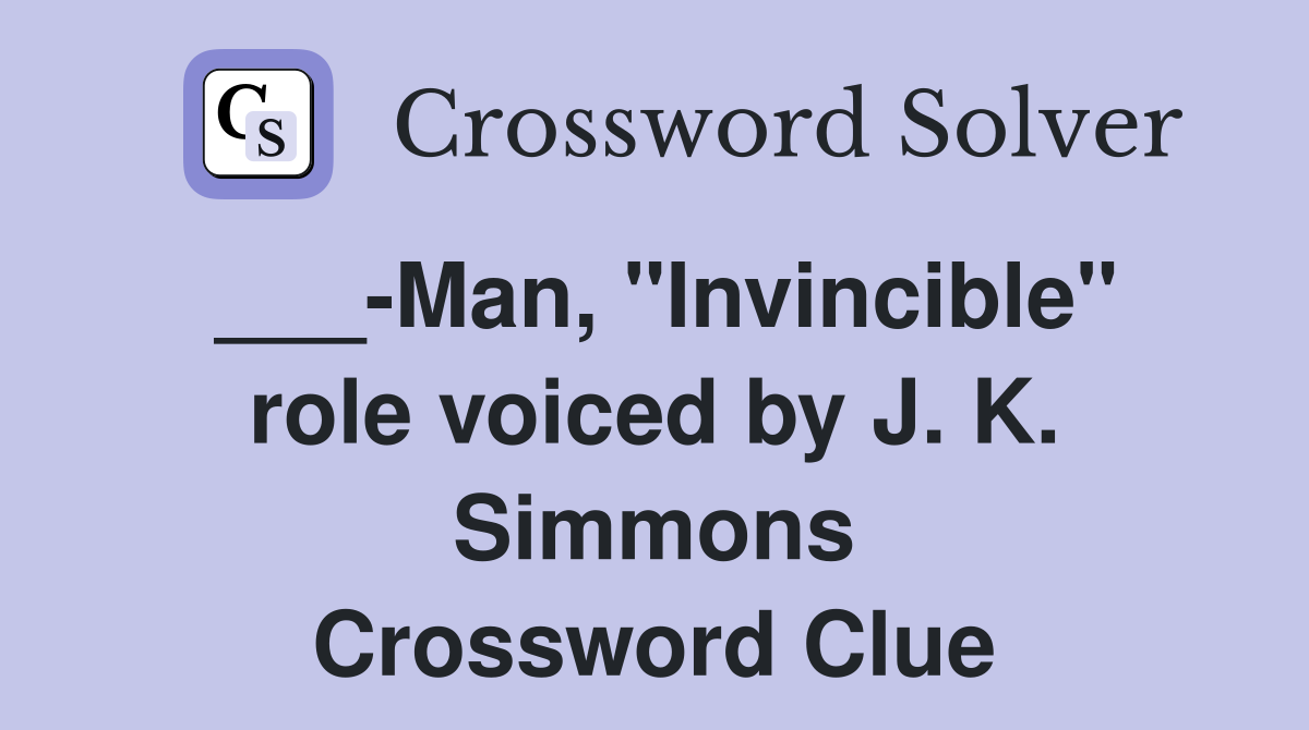 ___-Man, "Invincible" role voiced by J. K. Simmons Crossword Clue