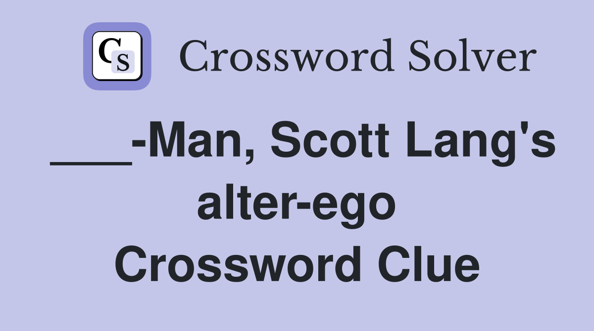 ___-Man, Scott Lang's alter-ego Crossword Clue