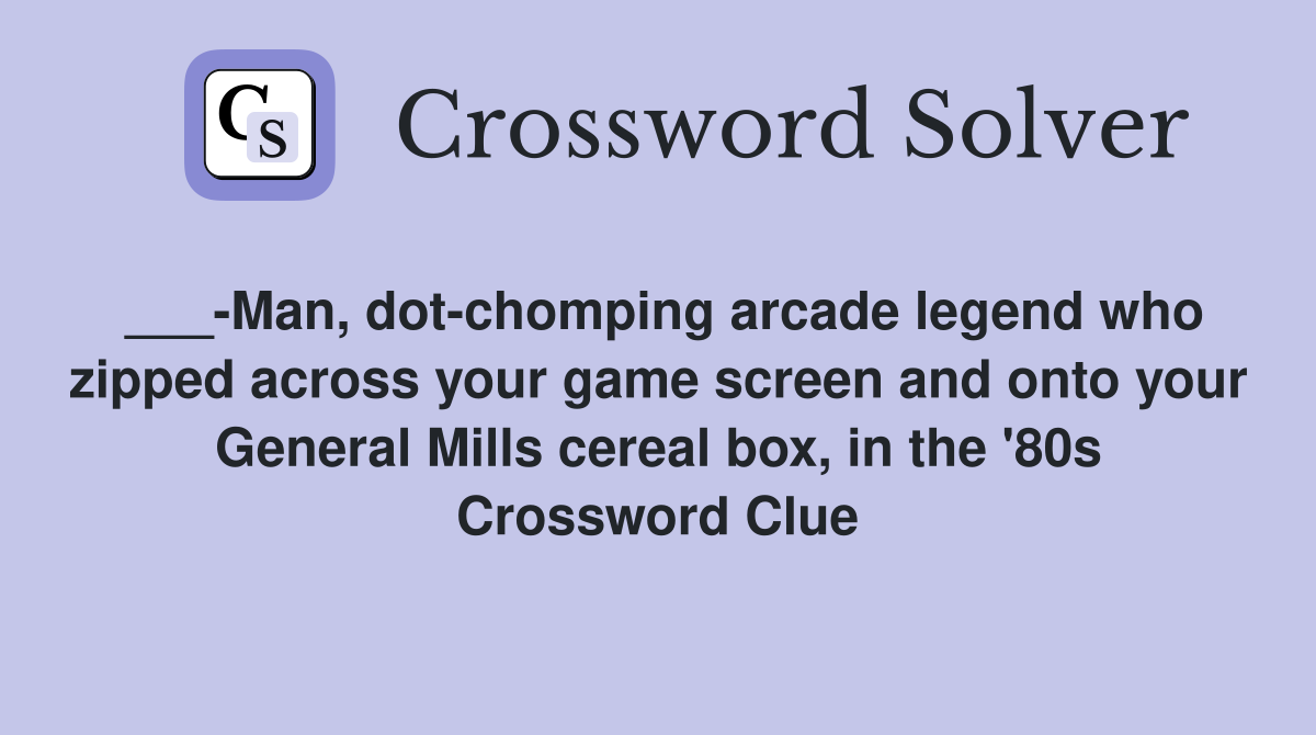___-Man, dot-chomping arcade legend who zipped across your game screen and onto your General Mills cereal box, in the '80s Crossword Clue