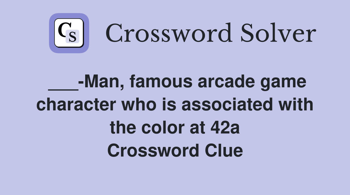 ___-Man, famous arcade game character who is associated with the color at 42a Crossword Clue