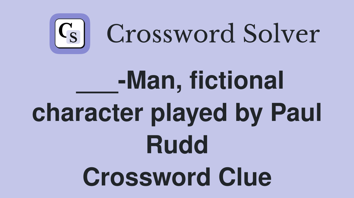 ___-Man, fictional character played by Paul Rudd Crossword Clue