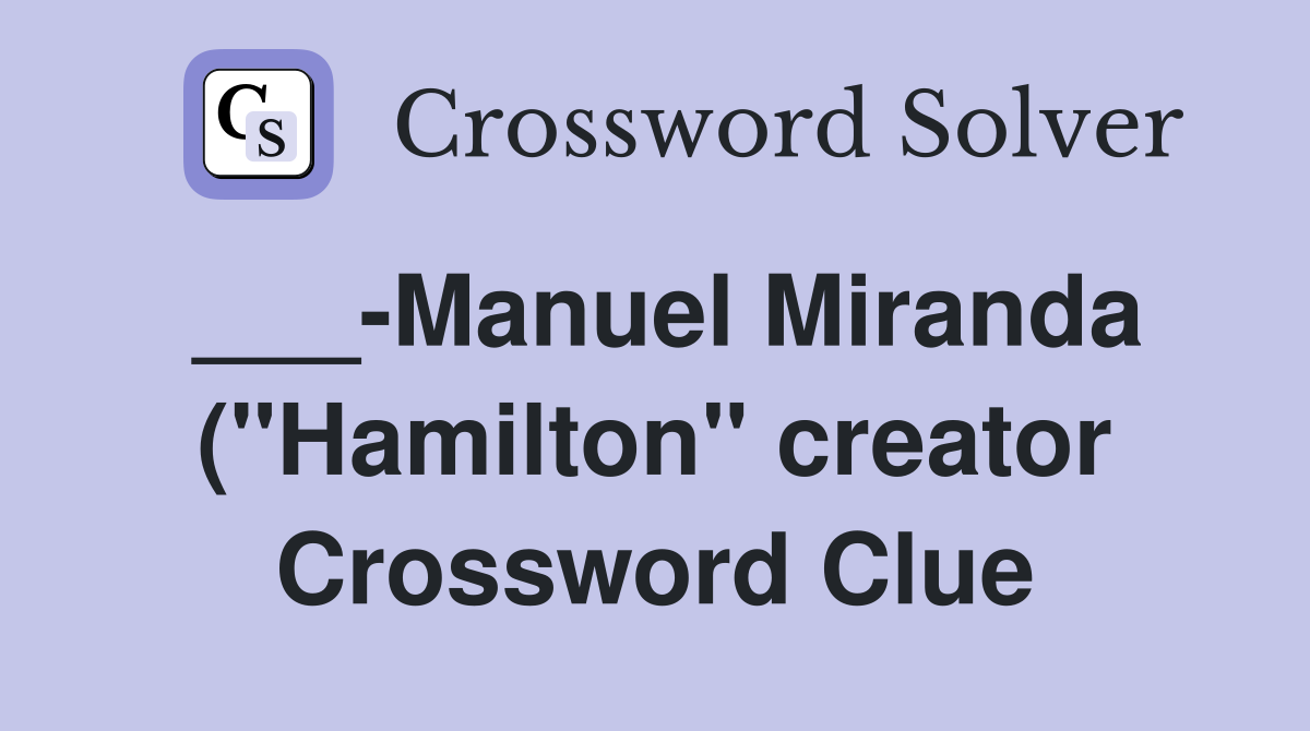 Manuel Miranda ( quot Hamilton quot creator) Crossword Clue Answers Manuel Miranda ( quot Hamilton quot creator) Crossword Clue Answers