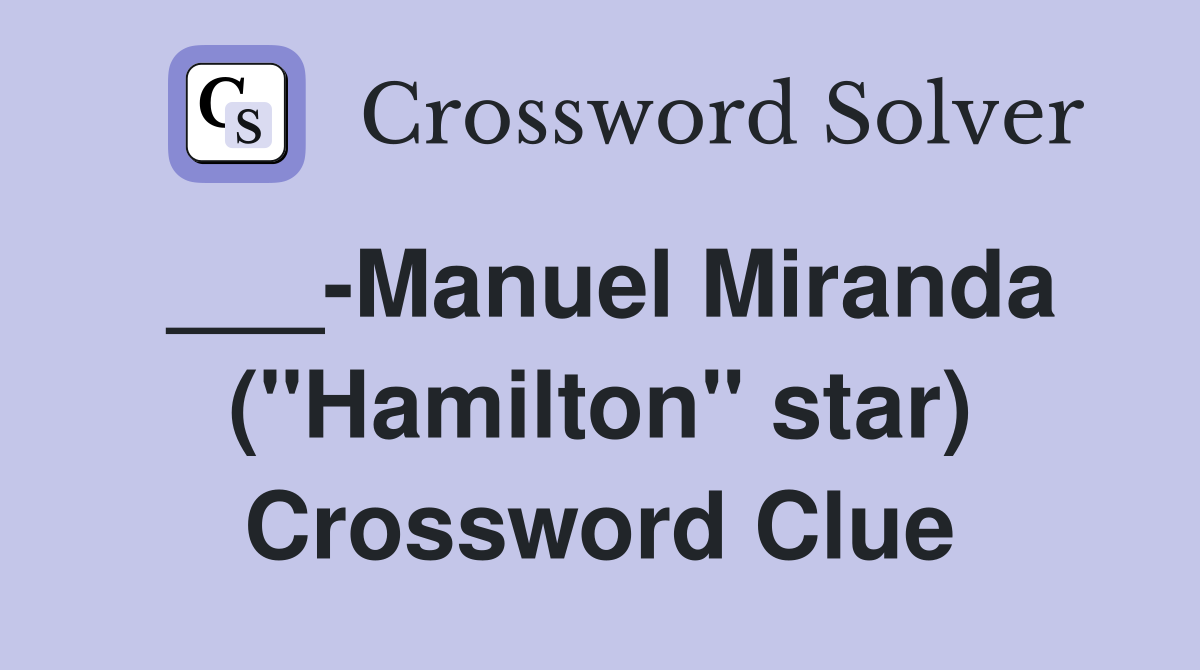 ___-Manuel Miranda ("Hamilton" star) Crossword Clue