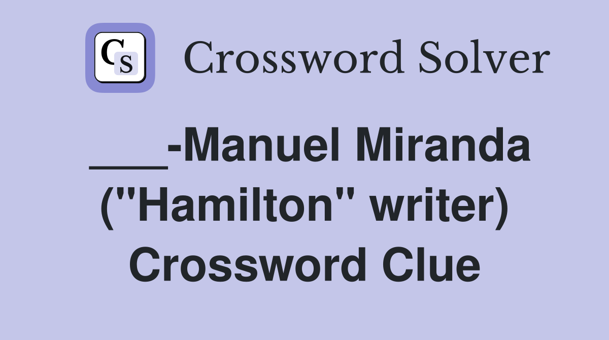 ___-Manuel Miranda ("Hamilton" writer) Crossword Clue