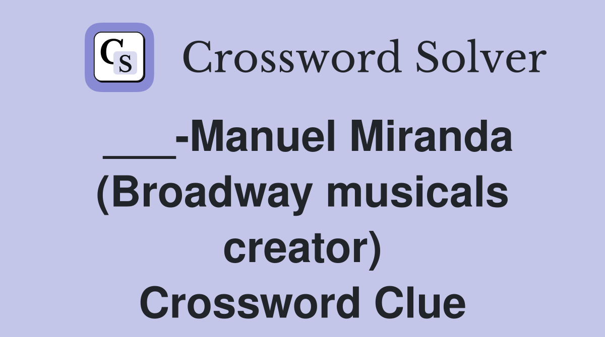 ___-Manuel Miranda (Broadway musicals creator) Crossword Clue