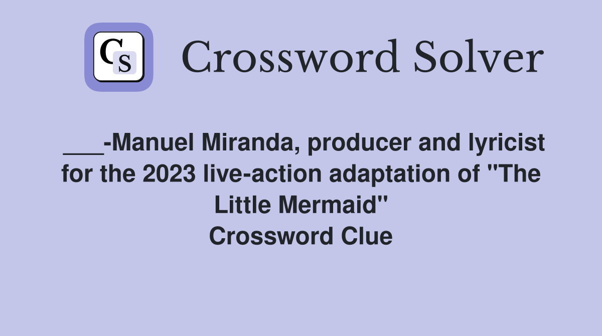 ___-Manuel Miranda, producer and lyricist for the 2023 live-action adaptation of "The Little Mermaid" Crossword Clue