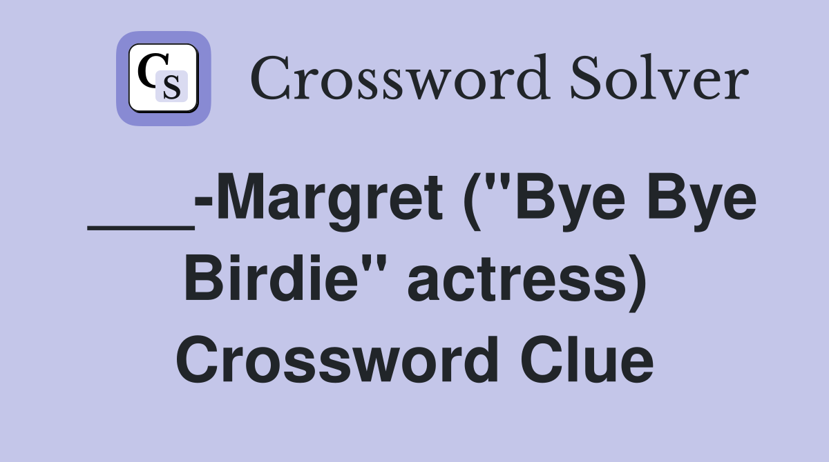 ___-Margret ("Bye Bye Birdie" actress) Crossword Clue
