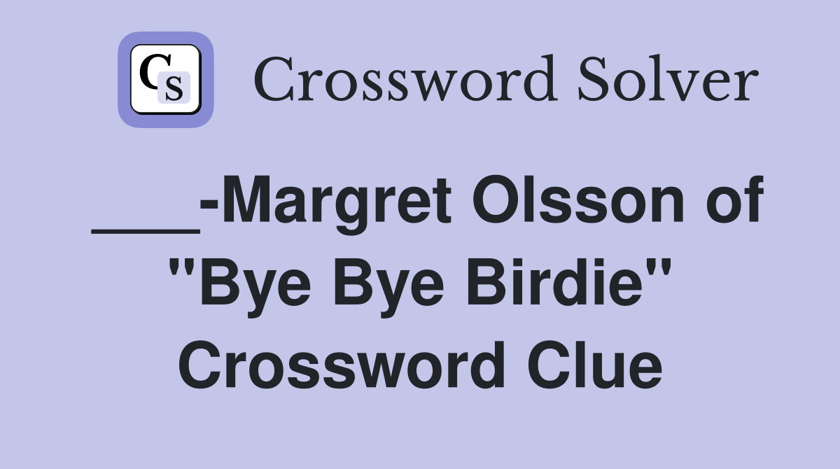 ___-Margret Olsson of "Bye Bye Birdie" Crossword Clue