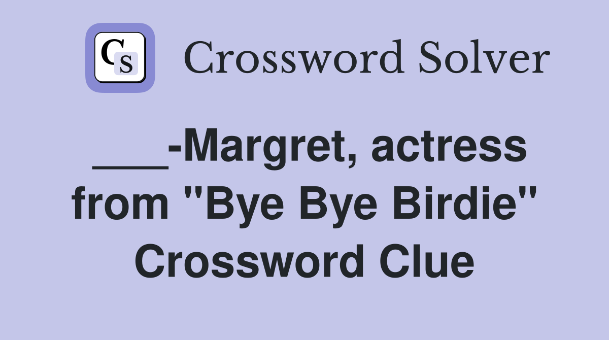 ___-Margret, actress from "Bye Bye Birdie" Crossword Clue