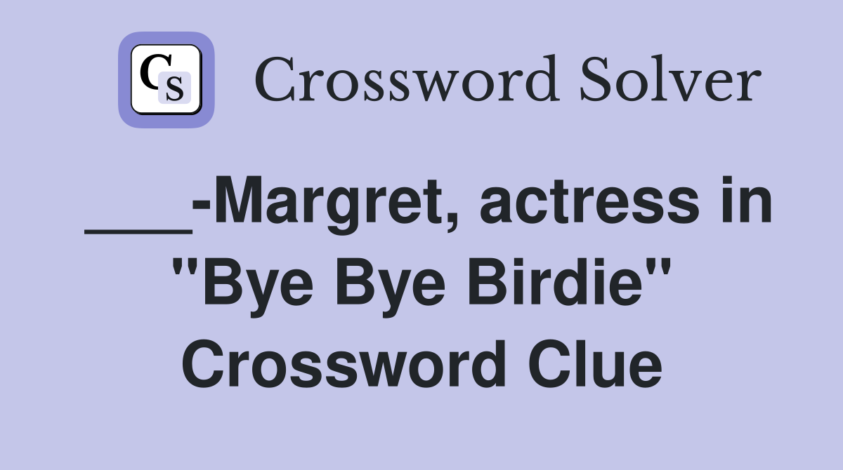 ___-Margret, actress in "Bye Bye Birdie" Crossword Clue