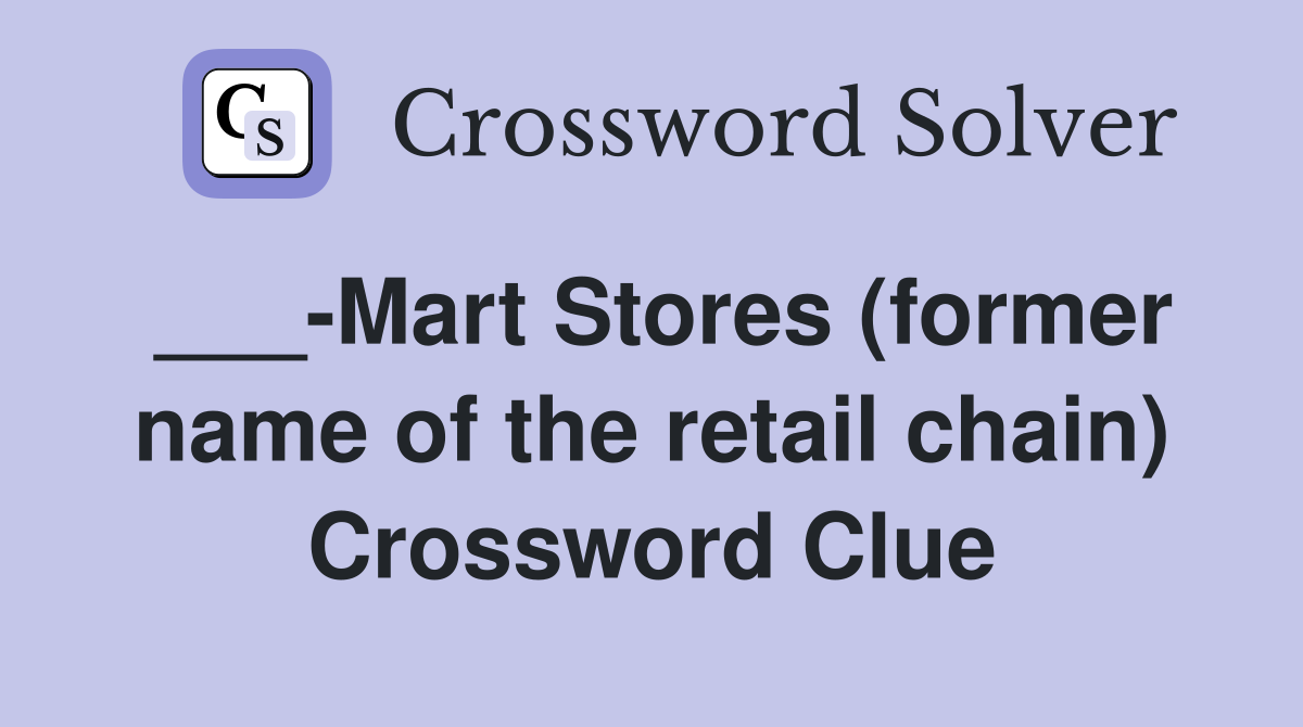 ___-Mart Stores (former name of the retail chain) Crossword Clue