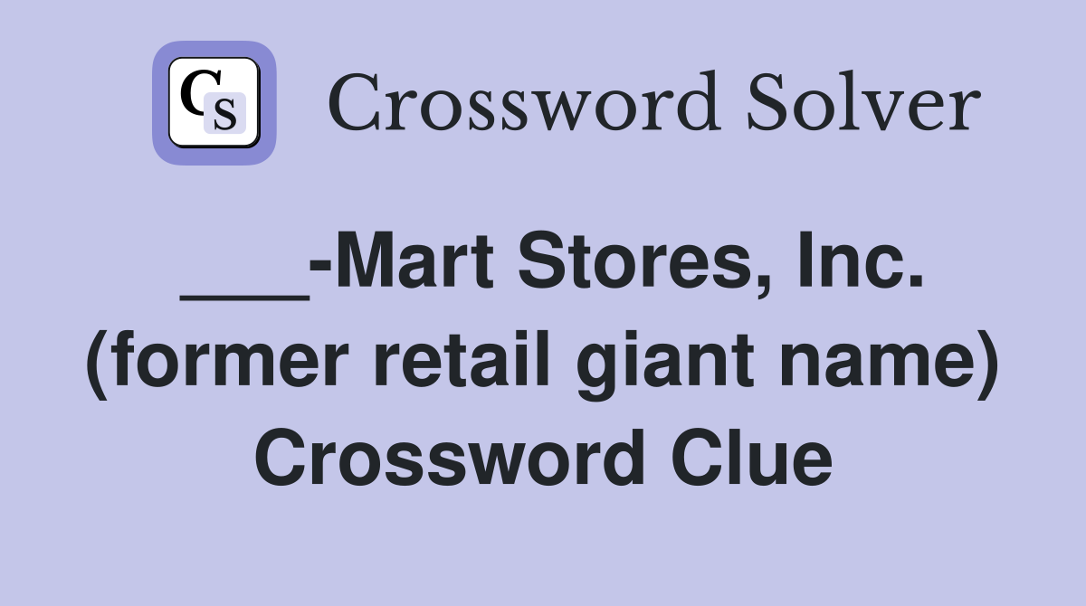 ___-Mart Stores, Inc. (former retail giant name) Crossword Clue