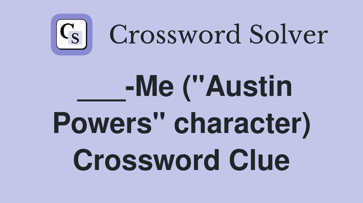 ___-Me ("Austin Powers" character) Crossword Clue