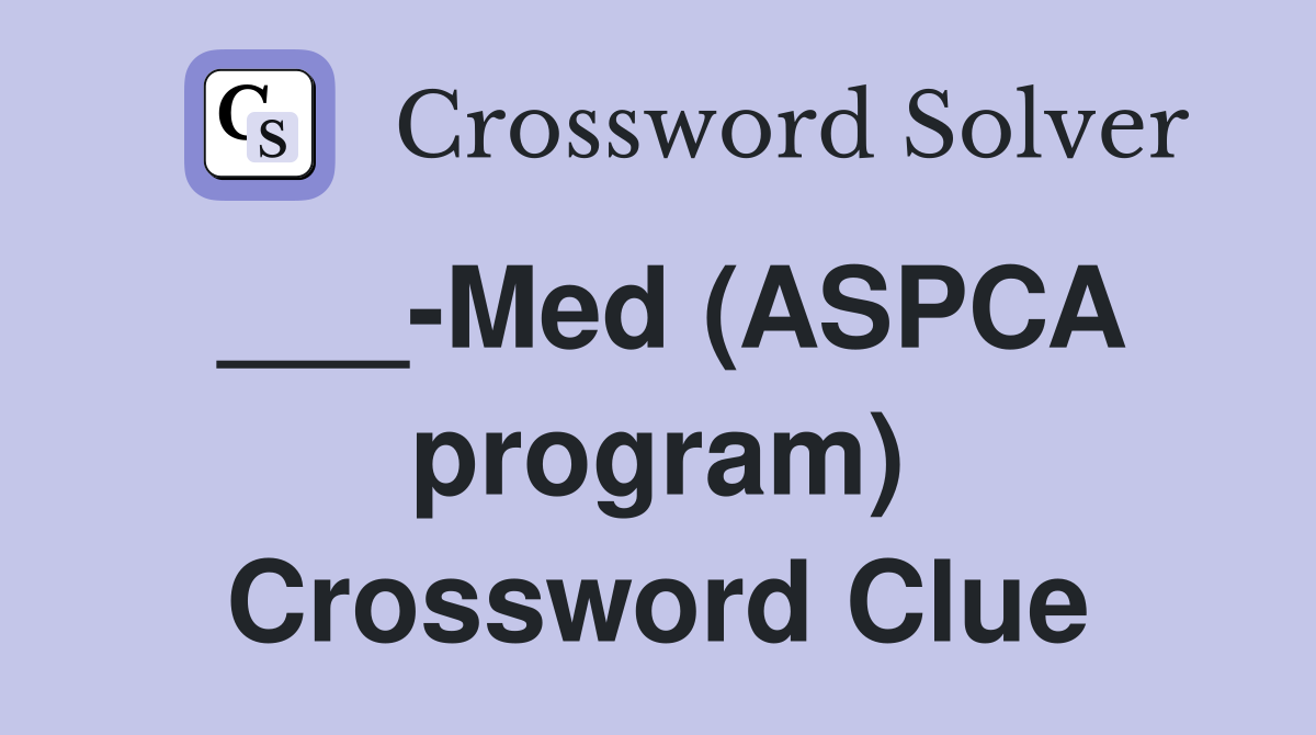 ___-Med (ASPCA program) Crossword Clue