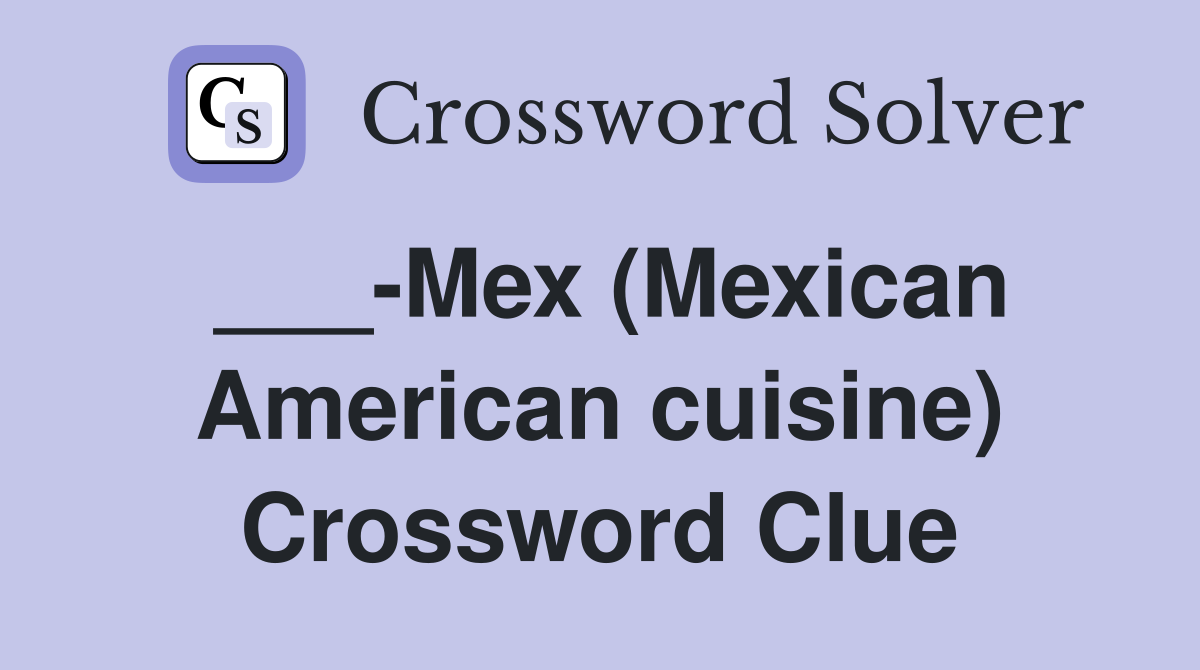 ___-Mex (Mexican American cuisine) Crossword Clue