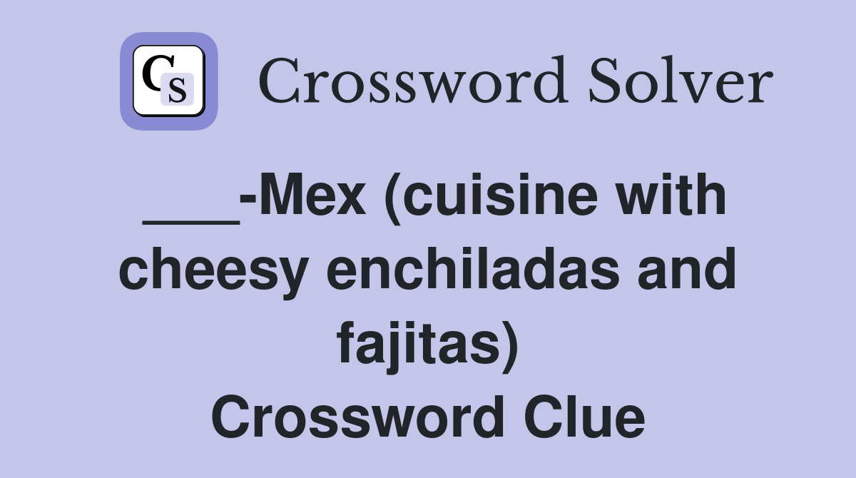 ___-Mex (cuisine with cheesy enchiladas and fajitas) Crossword Clue