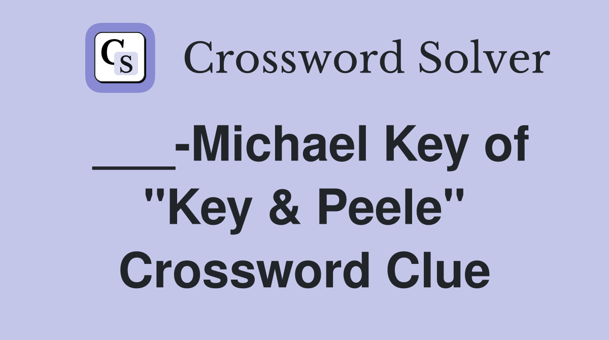 ___-Michael Key of "Key & Peele" Crossword Clue