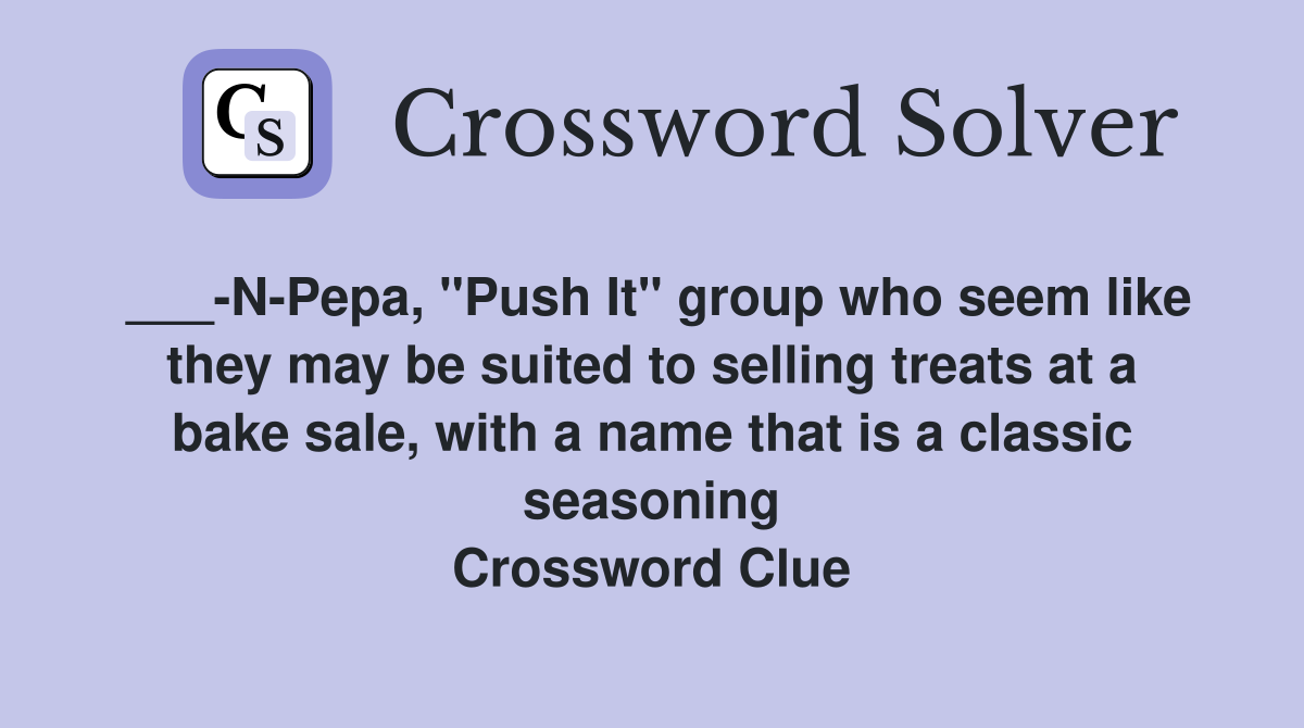 ___-N-Pepa, "Push It" group who seem like they may be suited to selling treats at a bake sale, with a name that is a classic seasoning Crossword Clue