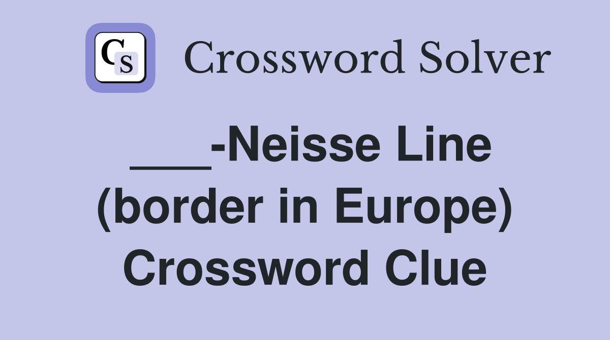 ___-Neisse Line (border in Europe) Crossword Clue