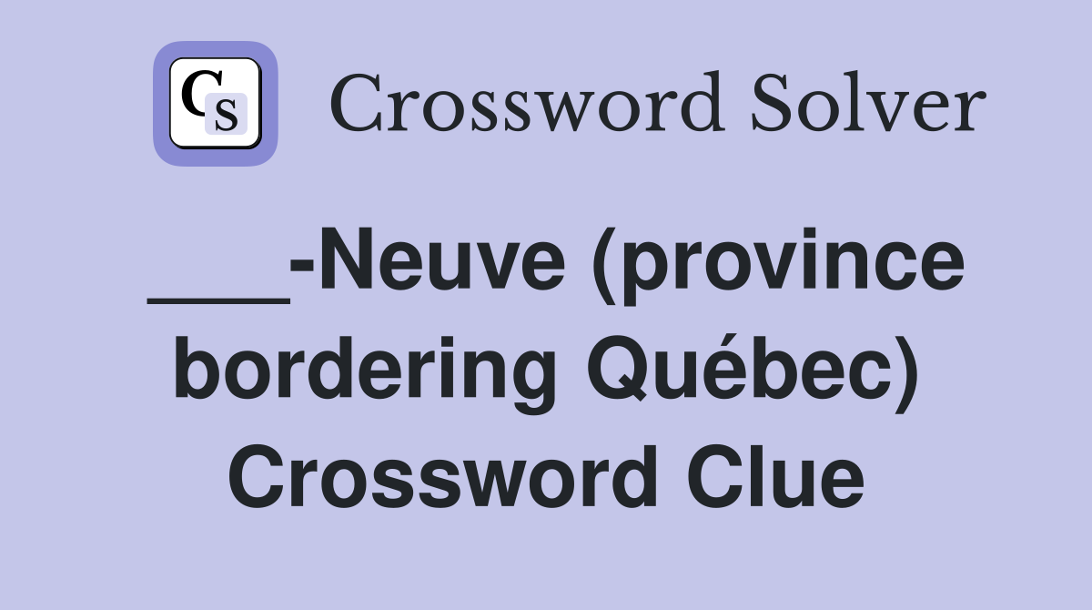___-Neuve (province bordering Québec) Crossword Clue