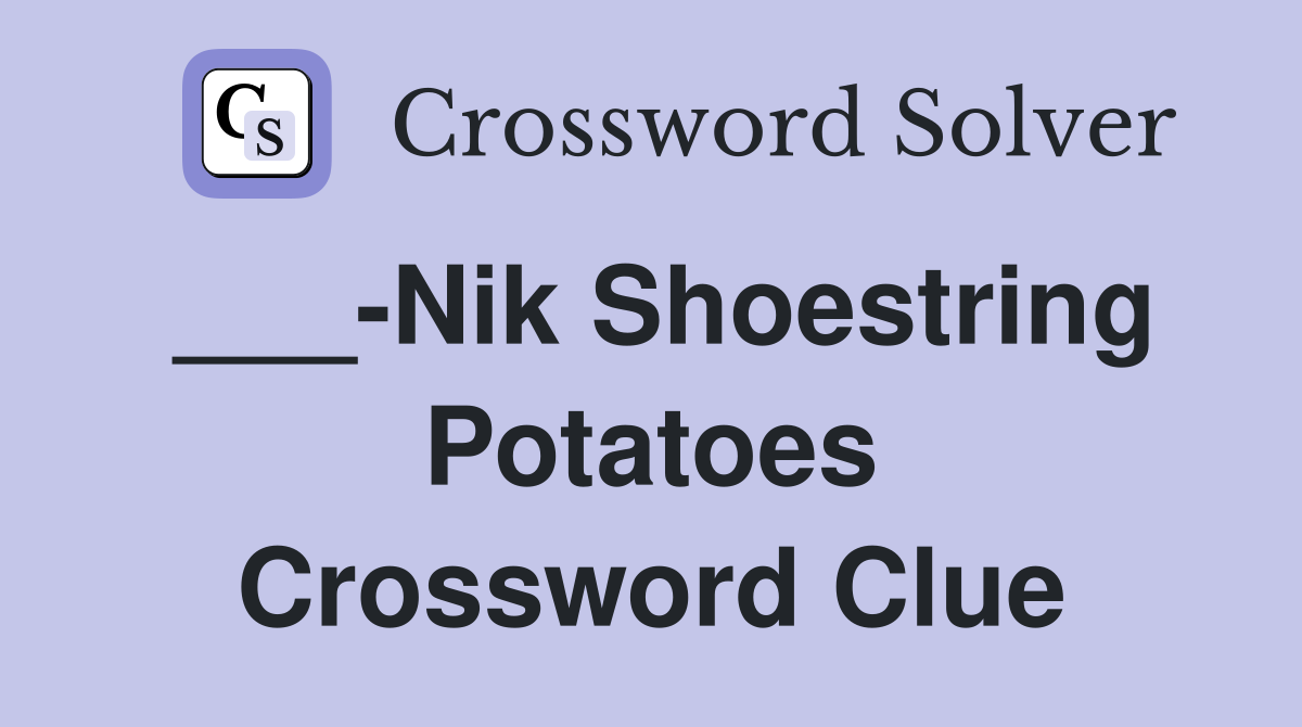 ___-Nik Shoestring Potatoes Crossword Clue