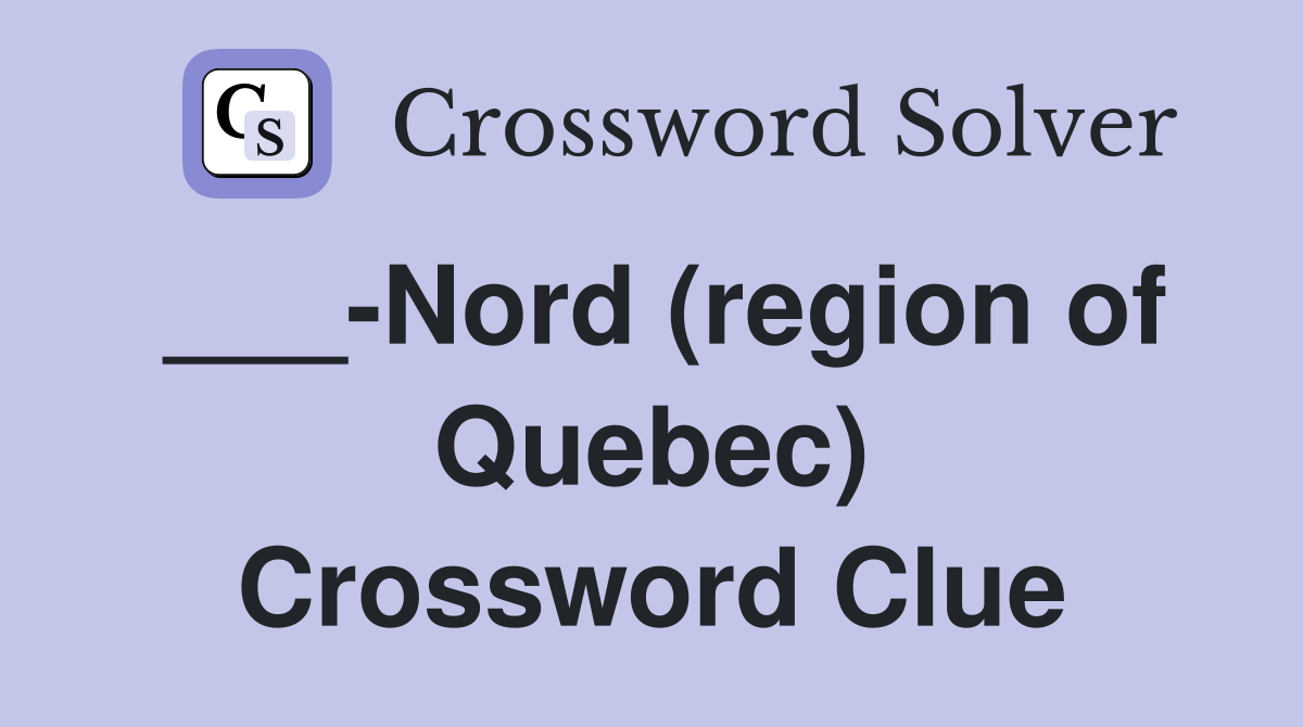 ___-Nord (region of Quebec) Crossword Clue