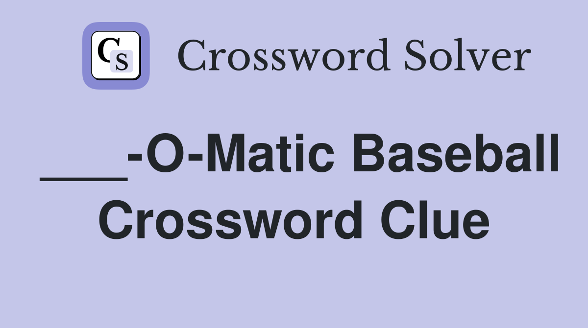 ___-O-Matic Baseball Crossword Clue
