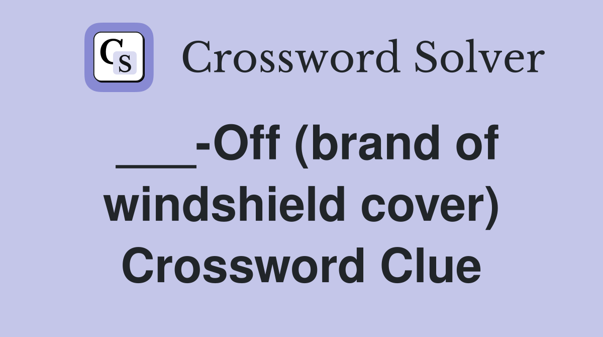 ___-Off (brand of windshield cover) Crossword Clue
