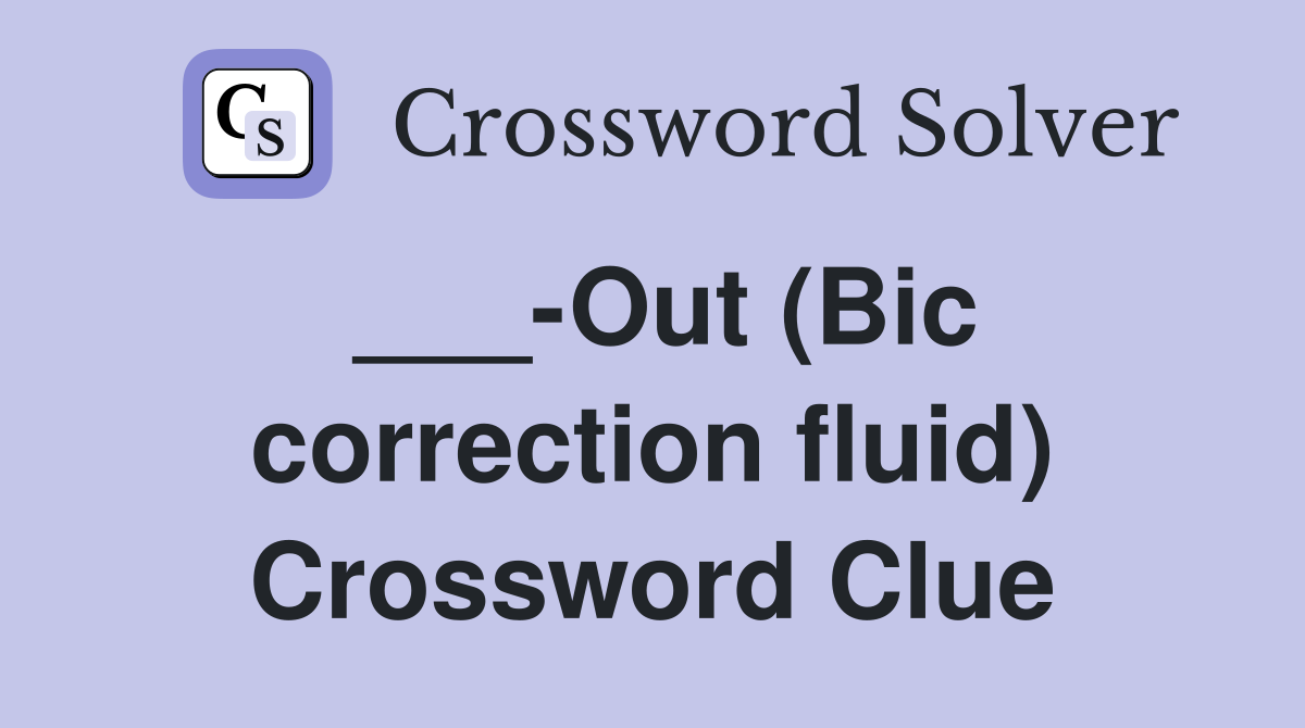 ___-Out (Bic correction fluid) Crossword Clue