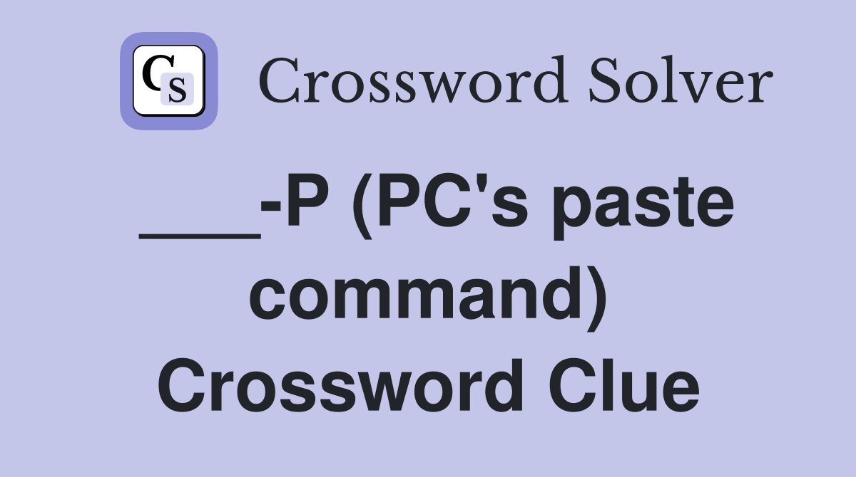 ___-P (PC's paste command) Crossword Clue
