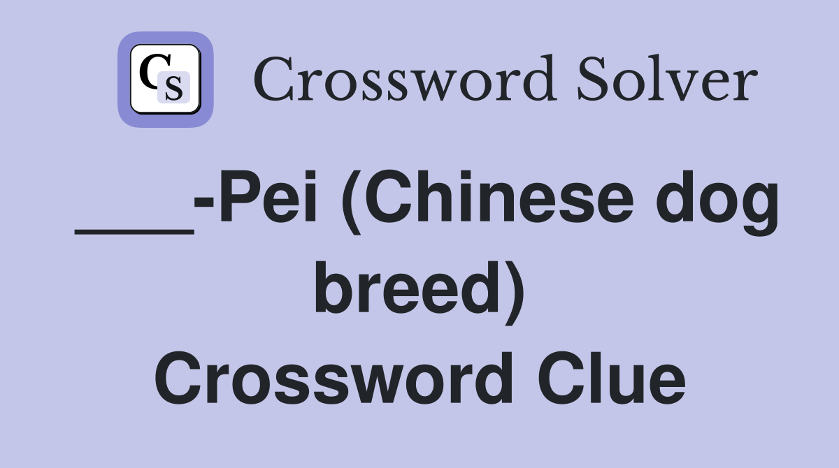 ___-Pei (Chinese dog breed) Crossword Clue
