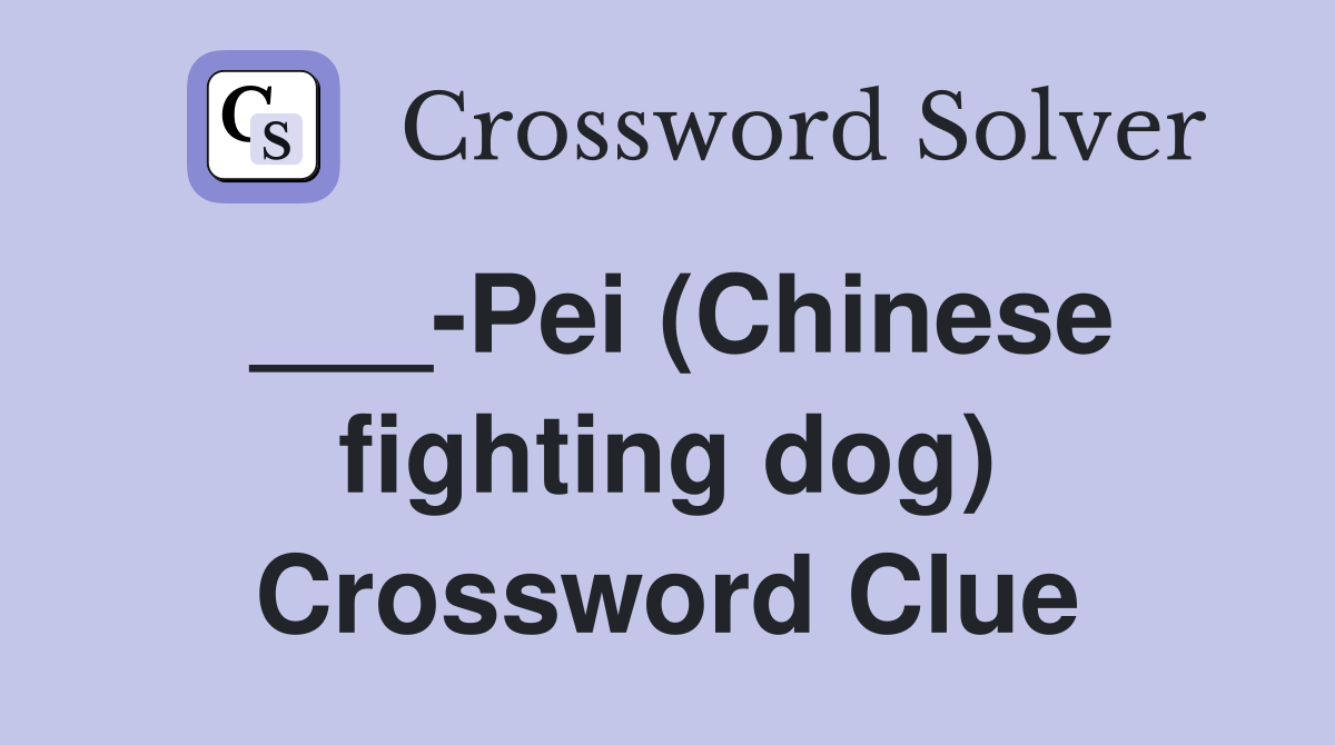 ___-Pei (Chinese fighting dog) Crossword Clue