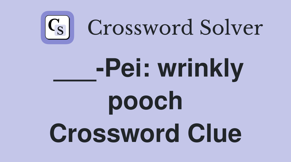 ___-Pei: wrinkly pooch Crossword Clue