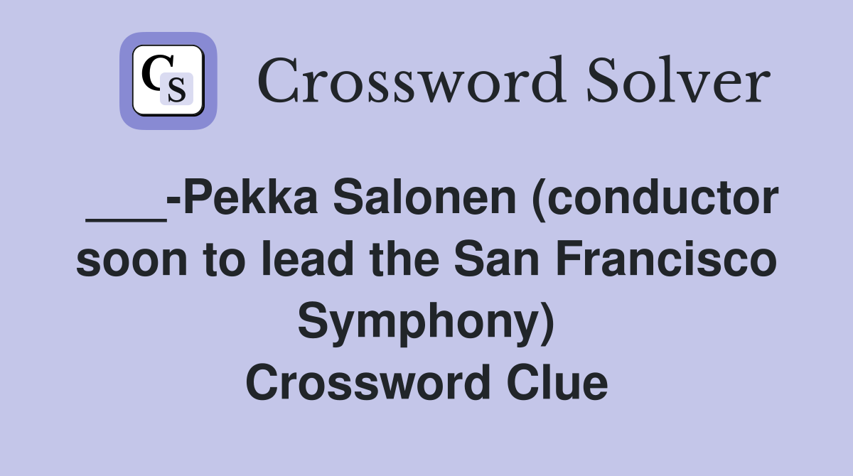 ___-Pekka Salonen (conductor soon to lead the San Francisco Symphony) Crossword Clue