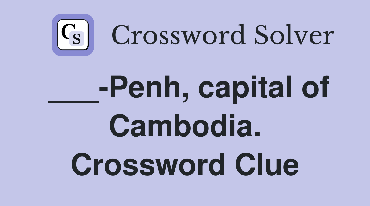 ___-Penh, capital of Cambodia. Crossword Clue