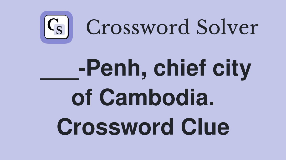 ___-Penh, chief city of Cambodia. Crossword Clue