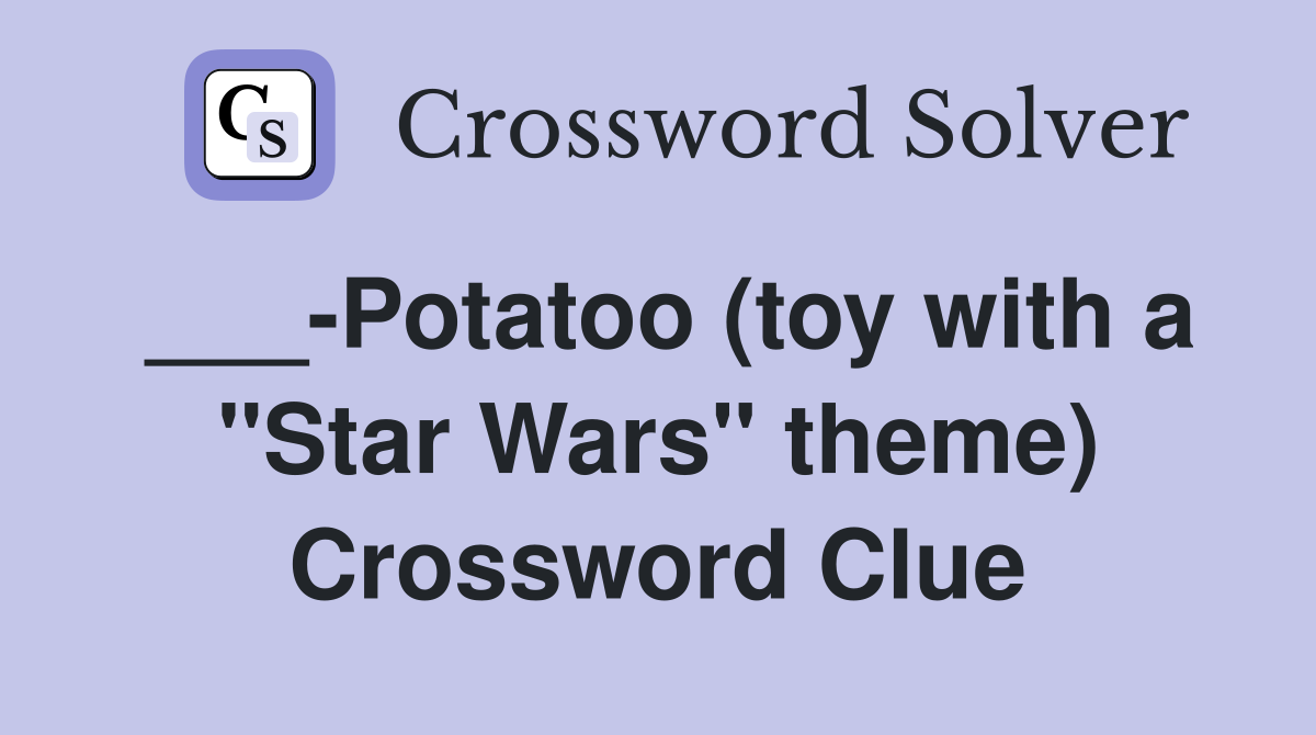 ___-Potatoo (toy with a "Star Wars" theme) Crossword Clue